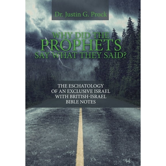 Why Did the Prophets Say What They Said?: The Eschatology of an Exclusive Israel with British-Israel Bible Notes, (Hardcover)