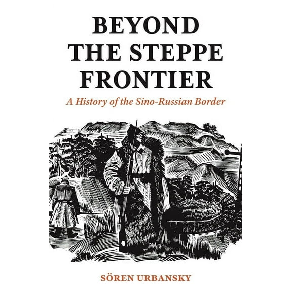 Studies of the Weatherhead East Asian In Beyond the Steppe Frontier: A History of the Sino-Russian Border, (Paperback)