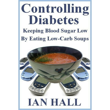 Controlling Diabetes. Keeping Blood Sugar Low, By eating Low-Carb Soups -