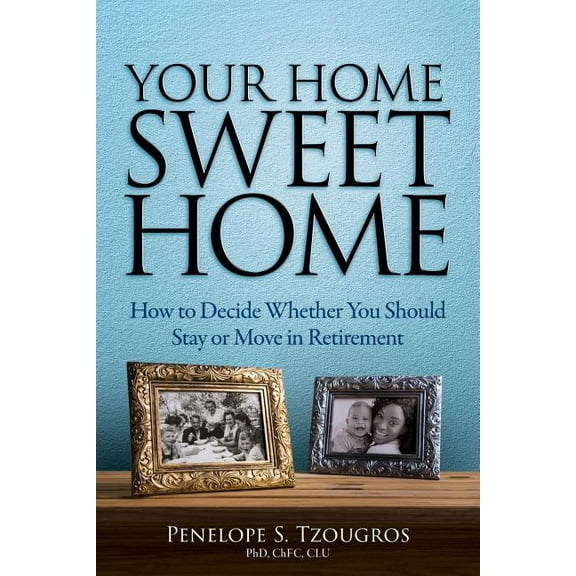 Your Home Sweet Home: How to Decide Whether You Should Stay or Move in Retirement, (Paperback)
