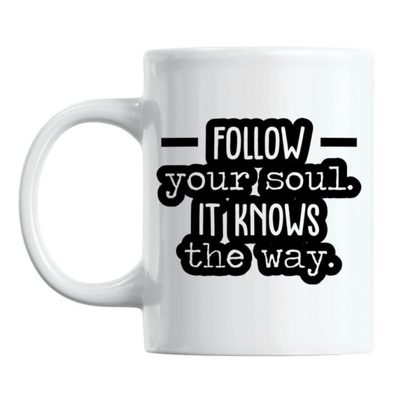 Follow Your Soul It Knows the Way Quotes White Ceramic Coffee & Tea Mug (11oz)