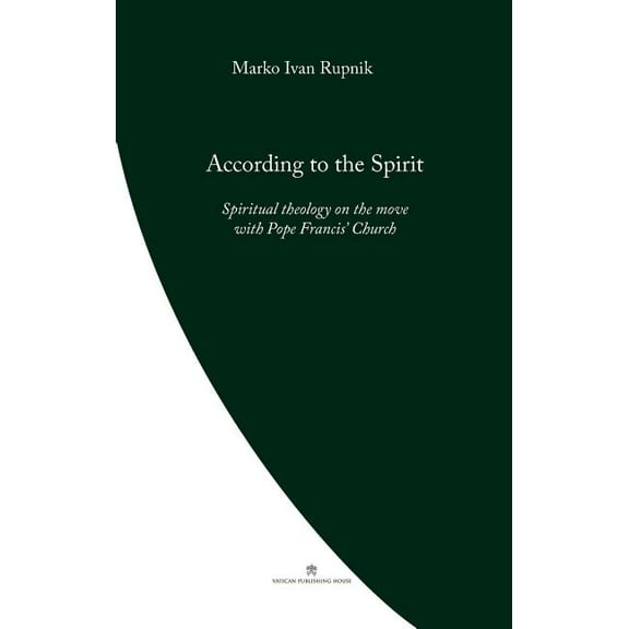 Pope Francis' Theology According to the Spirit: Spiritual theology on the move with Pope Francis' Church, (Paperback)