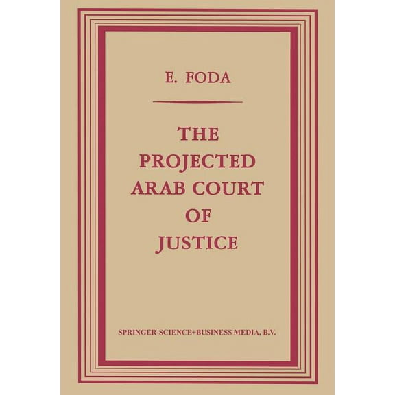 The Projected Arab Court of Justice: A Study in Regional Jurisdiction with Specific Reference to the Muslim Law of Natio, (Paperback)