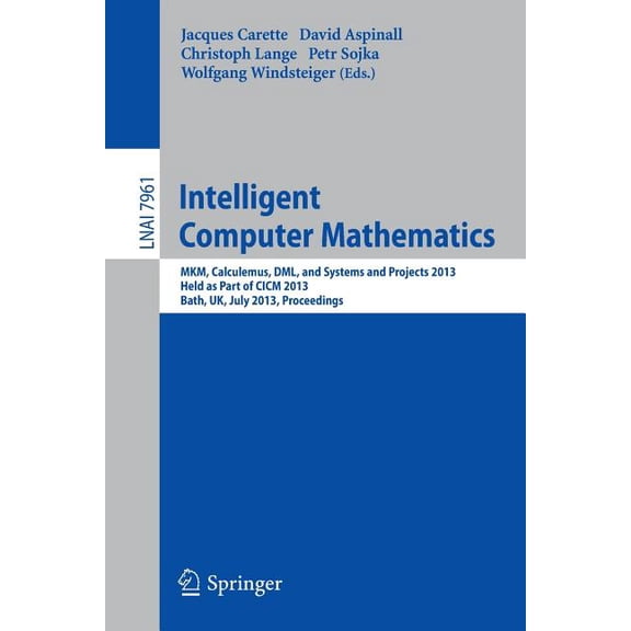 Intelligent Computer Mathematics: Mkm, Calculemus, DML, and Systems and Projects 2013, Held as Part of CICM 2013, Bath, , (Paperback)