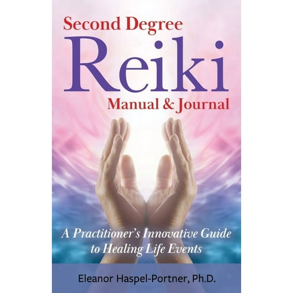 Second Degree Reiki Manual & Journal: A Practitioner's Innovative Guide to Healing Life Events, (Paperback)
