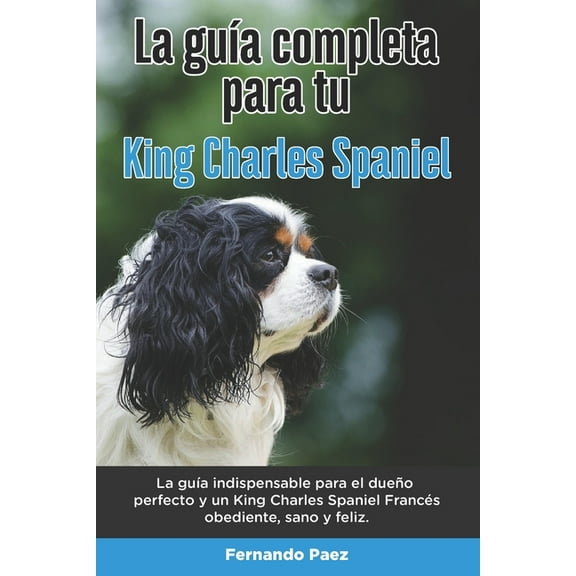La Guía Completa Para Tu King Charles Spaniel (Paperback)