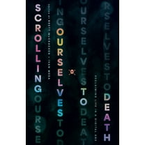 Scrolling Ourselves to Death: Reclaiming Life in a Digital Age, (Paperback)