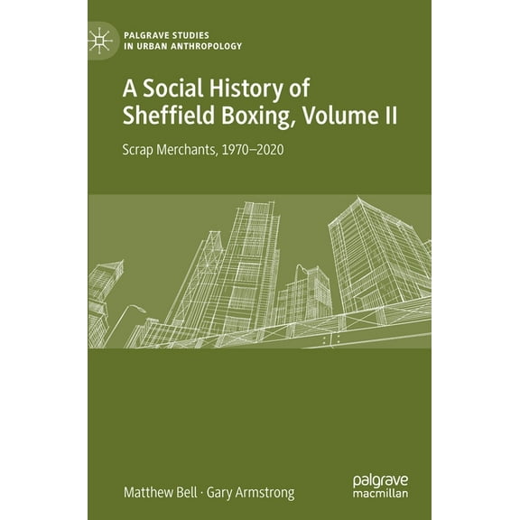 Palgrave Studies in Urban Anthropology A Social History of Sheffield Boxing, Volume II: Scrap Merchants, 1970-2020, (Hardcover)