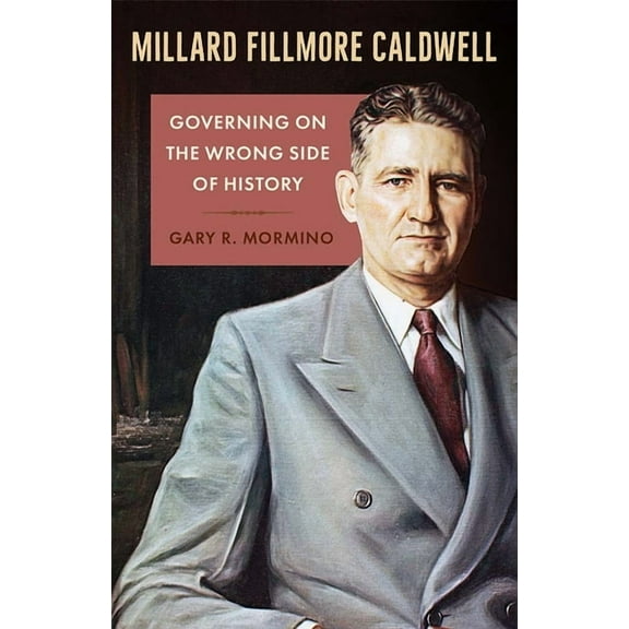 Florida in Focus Millard Fillmore Caldwell: Governing on the Wrong Side of History, (Paperback)