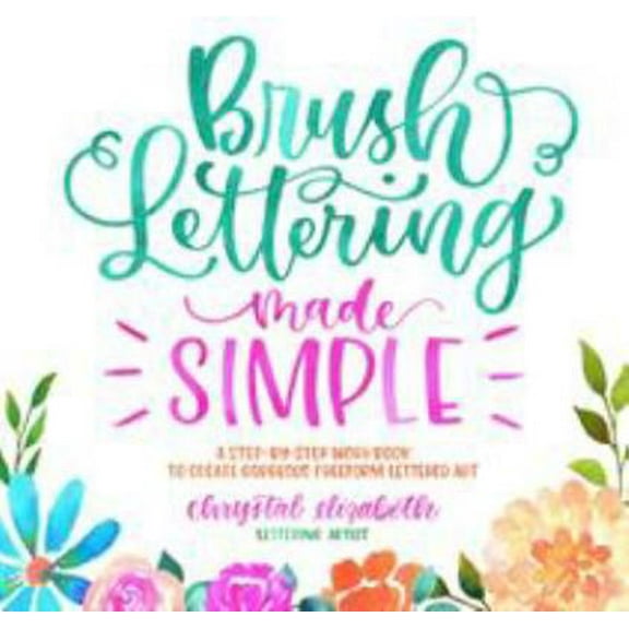 Pre-Owned Brush Lettering Made Simple: A Step-By-Step Workbook to Create Gorgeous Freeform Lettered Art (Paperback) 1624146767 9781624146763