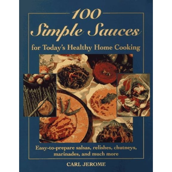 Pre-Owned 100 Simple Sauces for Today's Healthy Home Cooking: Easy-To-Prepare Salsas, Relishes, Chutneys, Marinades and Much More (Paperback) 0805047999 9780805047998
