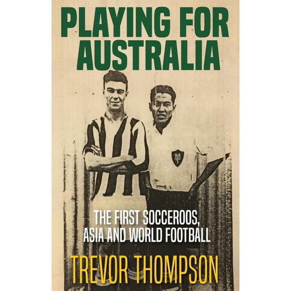 Playing for Australia: The First Socceroos, Asia and World Football, (Paperback)