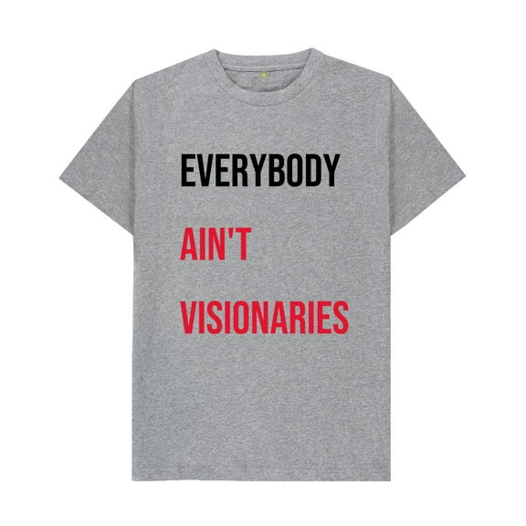 Everybody Ain't Visionaries! Tee