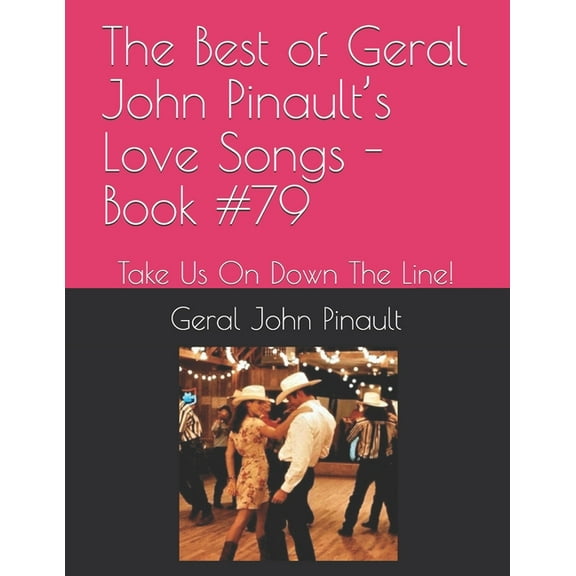 The Best of Geral John Pinault's Love Songs - Book #79: Take Us On Down The Line!, (Paperback)