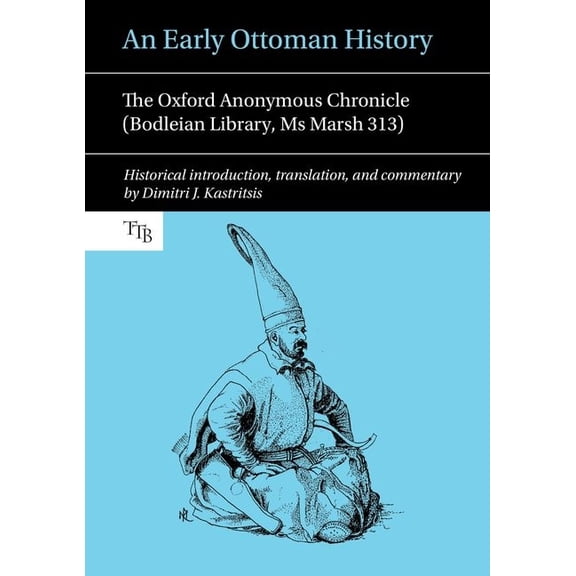 Translated Texts for Byzantinists An Early Ottoman History: The Oxford Anonymous Chronicle (Bodleian Library, MS Marsh 313), Book 5, (Hardcover)