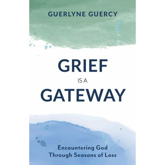 Grief Is a Gateway: Encountering God Through Seasons of Loss, (Paperback)
