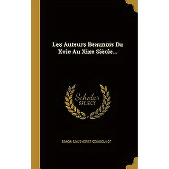 Les Auteurs Beaunois Du Xvie Au Xixe Siècle... (Hardcover)