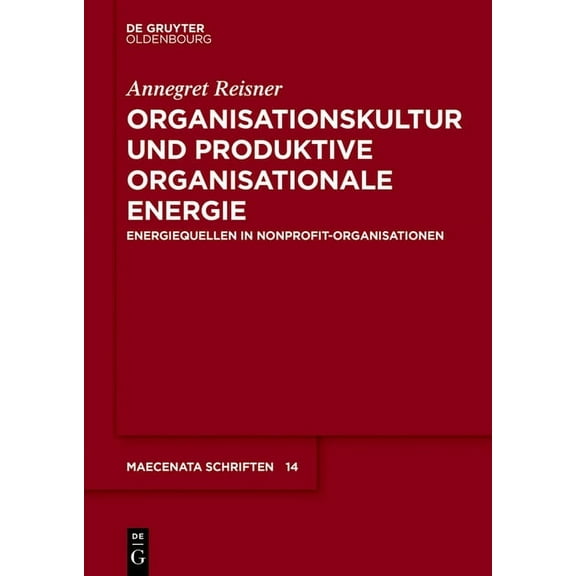 Maecenata Schriften Organisationskultur Und Produktive Organisationale Energie: Energiequellen in Nonprofit-Organisationen, Book 14, (Paperback)