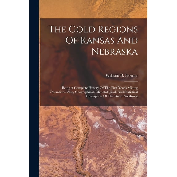The Gold Regions Of Kansas And Nebraska (Paperback)