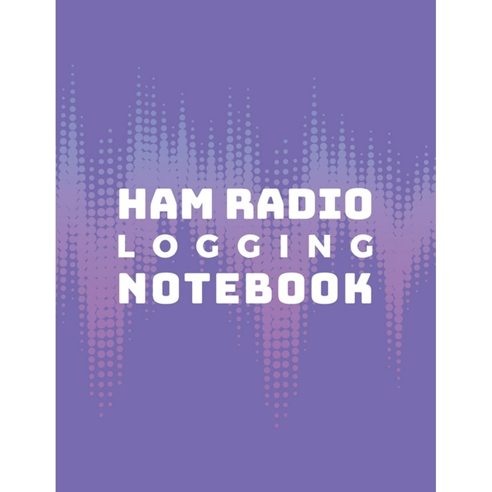 Ham Radio Logging Notebook Logbook for Ham Radio Operators; Amateur