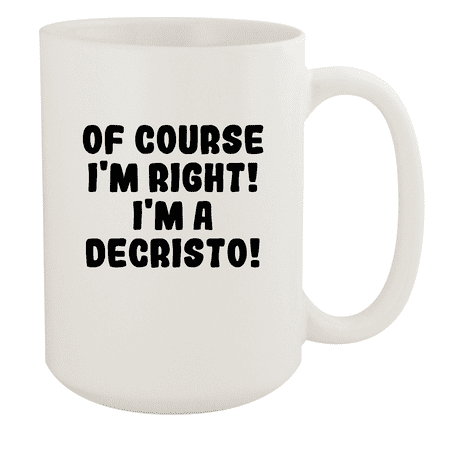 

Of Course I m Right! I m A Decristo! - Ceramic 15oz White Mug White