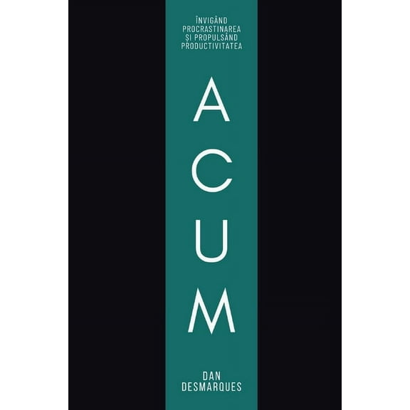 Now / Acum: Crushing Procrastination and Skyrocketing Productivity / Învigând Procrastinarea și Propulsând Prod, (Paperback)