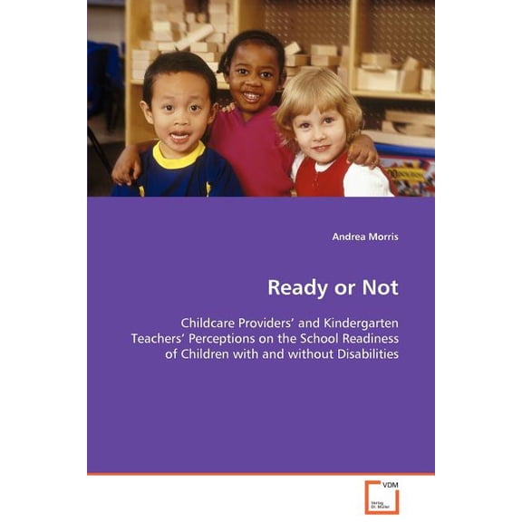 Ready or Not - Childcare Providers' and Kindergarten Teachers' Perceptions on the School Readiness of Children with and , (Paperback)