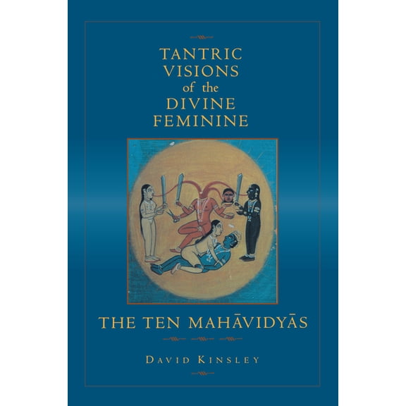 Tantric Visions of the Divine Feminine: The Ten Mahavidyas, (Paperback)