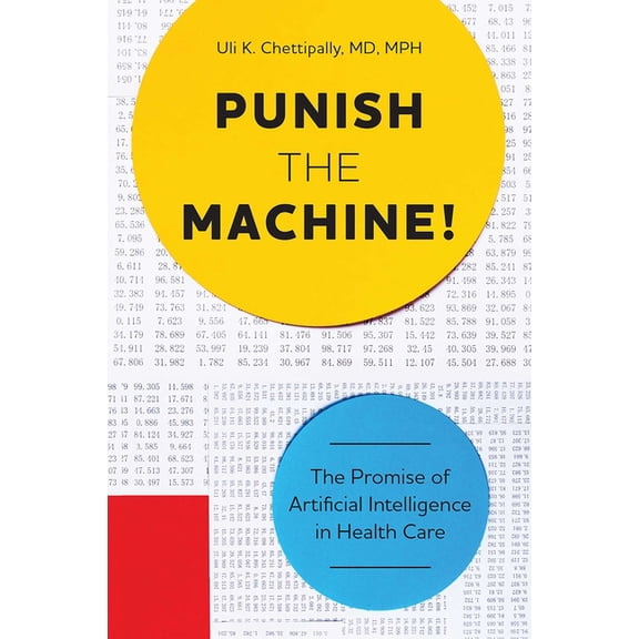 Punish the Machine!: The Promise of Artificial Intelligence in Health Care, (Paperback)