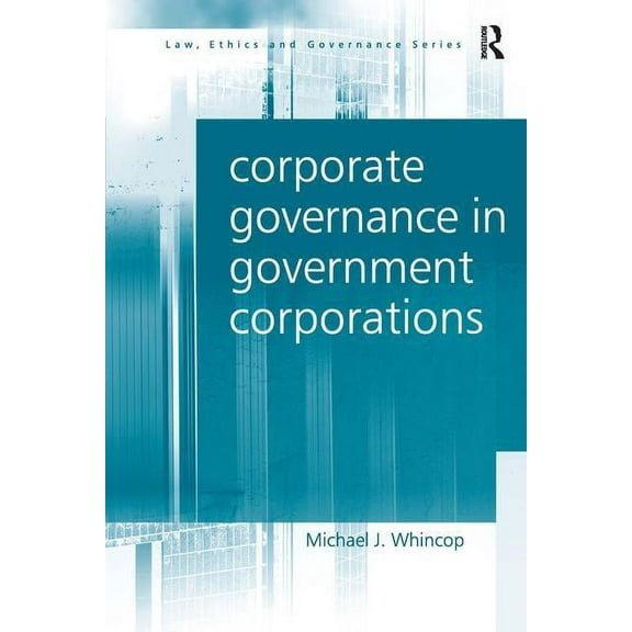 Law, Ethics and Governance Corporate Governance in Government Corporations, (Hardcover)