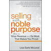 Selling with Noble Purpose: How to Drive Revenue and Do Work That Makes You Proud [Hardcover - Used]