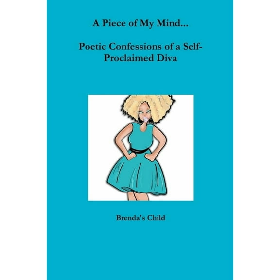 A Piece of My Mind...Poetic Confessions of a Self-Proclaimed Diva, (Paperback)