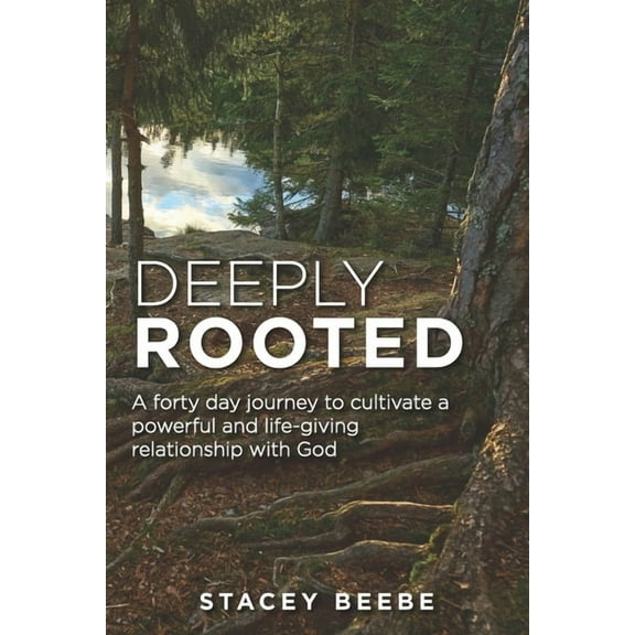 Deeply Rooted: A forty day journey to cultivate a powerful and life-giving relationship with God (Paperback)
