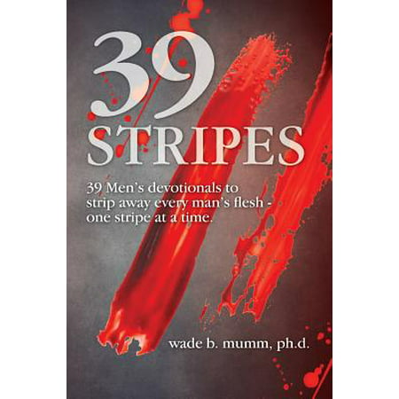 39 Stripes : 39 Men's Devotionals to Strip Away Every Man's Flesh - One Stripe at a