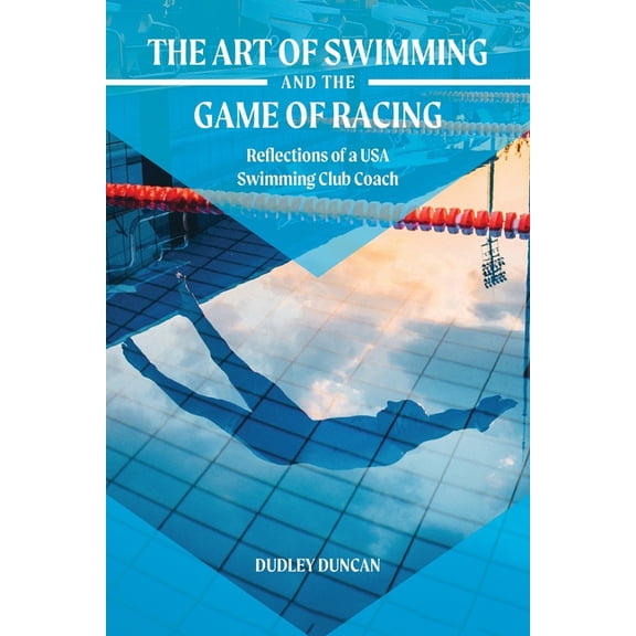 The Art of Swimming and the Game of Racing: Reflections of a USA Swimming Club Coach, (Paperback)