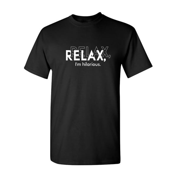 Relax I Am Hilarious Sarcastic Humor Graphic Novelty Funny Tall T Shirt
