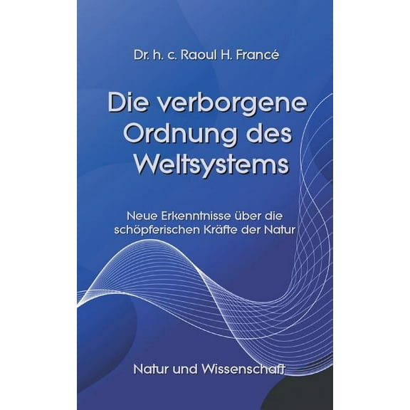 Die verborgene Ordnung des Weltsystems: Neue Erkenntnisse Ã¼ber die schÃ¶pferischen KrÃ¤fte der Natur, (Paperback)
