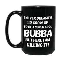 Funny Bubba Black Mug - "I Never Dreamed I'd Grow Up To Be A Super Cool Bubba" - 11Oz Or 15Oz Ceramic Coffee Cup