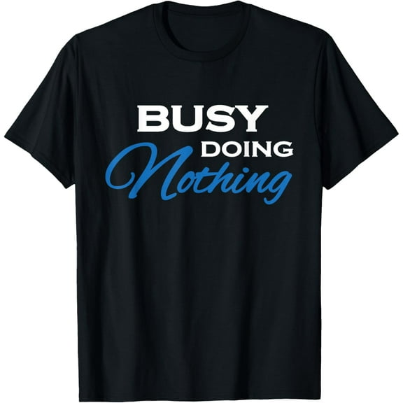 Busy doing nothing Funny Creative Graphic T-Shirt Funny Creative Graphic T-Shirt