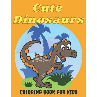 Cute Dinosaurs Coloring Book for Kids: Amazing Dinosaur Coloring Pages for Boys & Girls Ages 2-5, 4-8 - Fun Children's Coloring Images with 50 Adorable Dinosaur Pages for Relaxation Time - Activity Bo