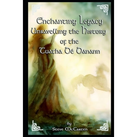 Enchanting Legacy: Unravelling the History of the Tuatha Dé Danann (Paperback) by Steve McCarten