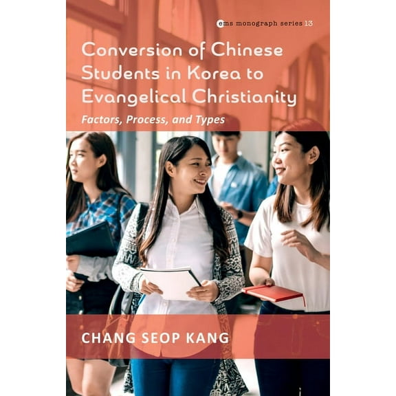 Evangelical Missiological Society Monograph: Conversion of Chinese Students in Korea to Evangelical Christianity : Factors, Process, and Types (Series #13) (Hardcover)