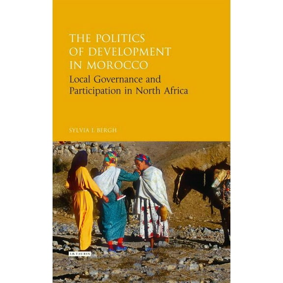 Library of Development Studies The Politics of Development in Morocco: Local Governance and Participation in North Africa, (Hardcover)