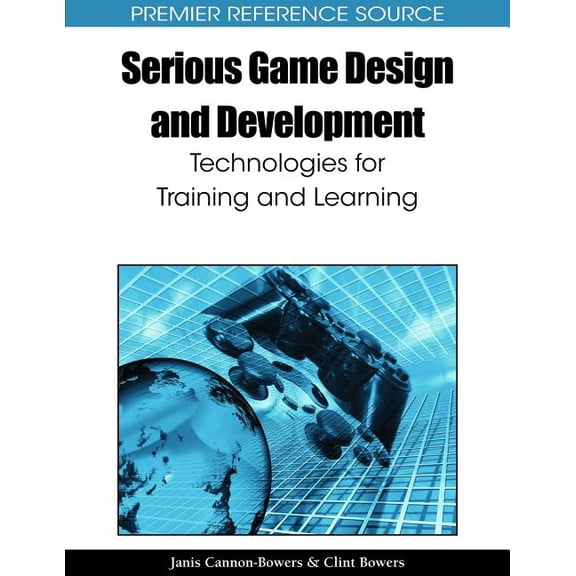 Premier Reference Source: Serious Game Design and Development: Technologies for Training and Learning (Hardcover)
