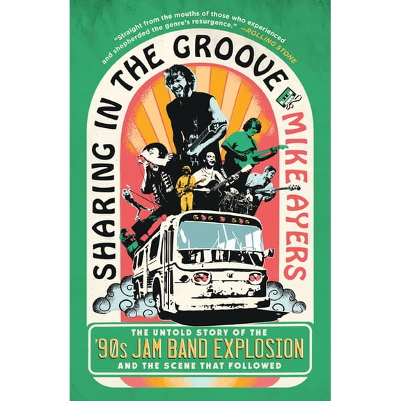 Sharing in the Groove: The Untold Story of the '90s Jam Band Explosion and the Scene That Followed, (Paperback)