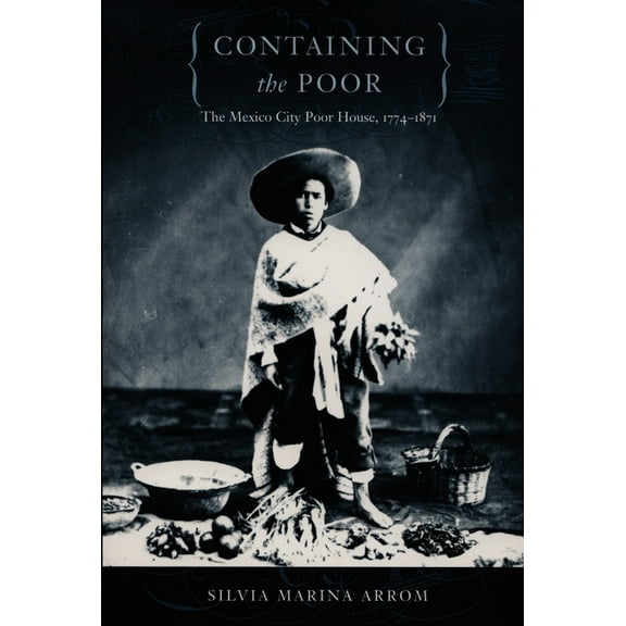Containing the Poor: The Mexico City Poor House, 1774-1871, (Paperback)