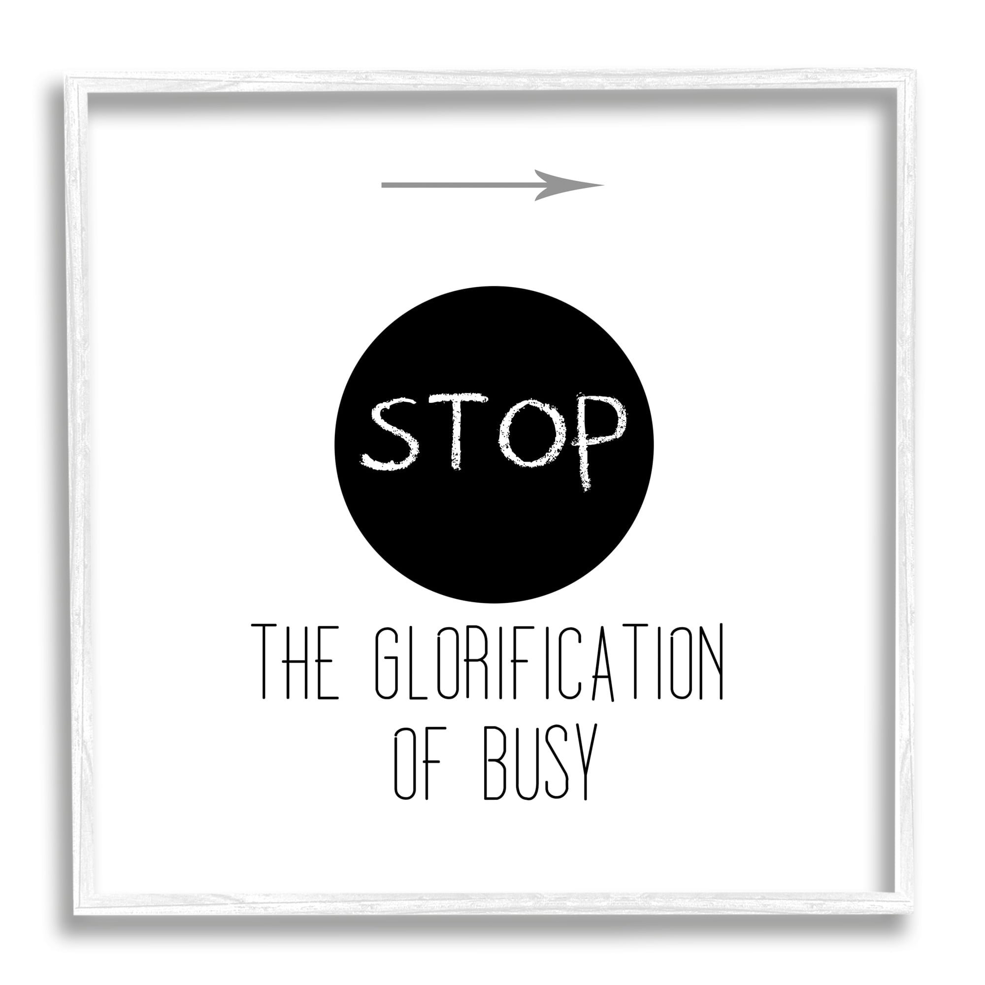 Stupell Industries Stop Glorification of Busy Comforting Restful Quote Graphic Art White Framed Art Print Wall Art, Design by J. Weiss
