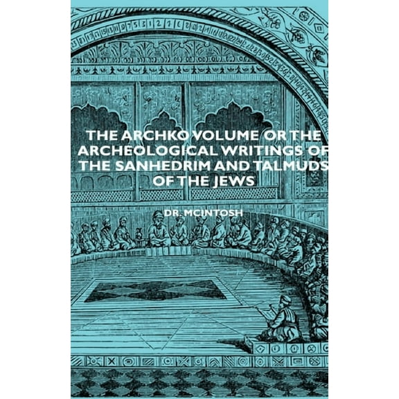 The Archko Volume or the Archeological Writings of the Sanhedrim and Talmuds of the Jews, (Hardcover)