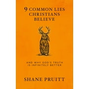 SHANE PRUITT 9 Common Lies Christians Believe : And Why God's Truth Is Infinitely Better (Paperback)
