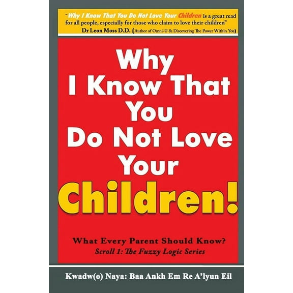 Scroll 1: Fuzzy Logic Why I Know That You Do Not Love Your Children!: What Every Parent Should Know?, Book 1, (Paperback)